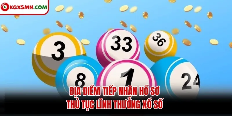 Địa điểm tiếp nhận hồ sơ thủ tục lĩnh thưởng xổ số