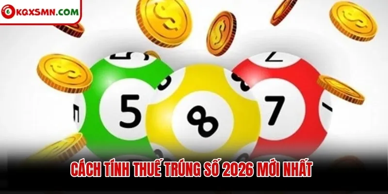Cách tính thuế trúng số 2026 mới nhất