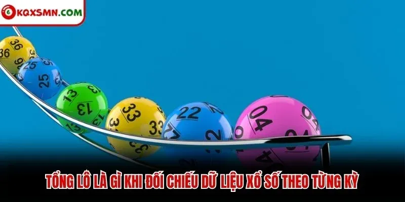 Tổng lô là gì khi đối chiếu dữ liệu xổ số theo từng kỳ