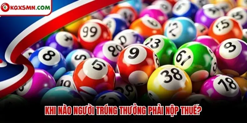 Khi nào người trúng thưởng phải nộp thuế?
