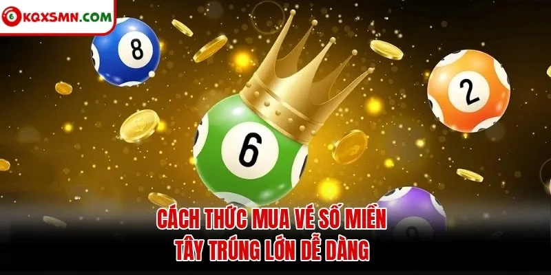 Cách thức mua vé số miền Tây trúng lớn dễ dàng