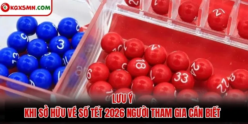Lưu ý khi sở hữu vé số Tết 2026 người tham gia cần biết