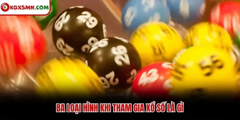 Ba loại hình khi tham gia xổ số là gì