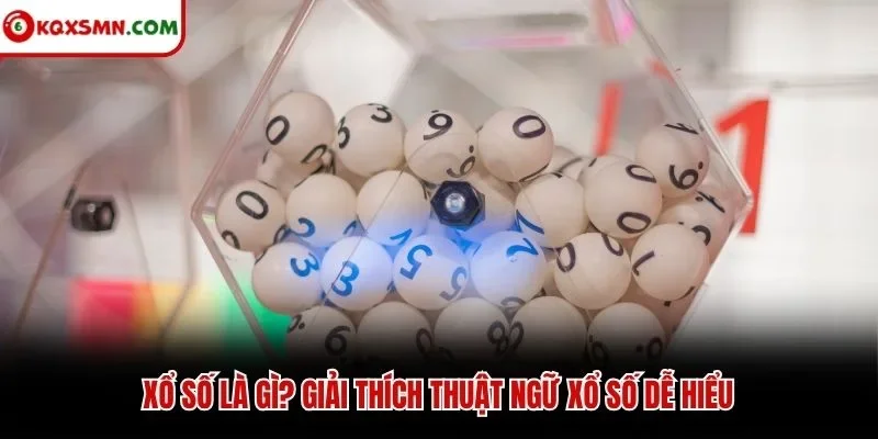 Xổ số là gì? Giải thích thuật ngữ xổ số dễ hiểu